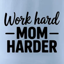 Work hard mom harder