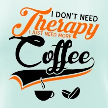 I don't need therapy coffee I don't need therapy coffee