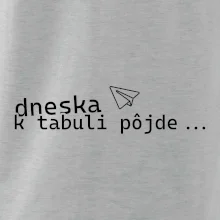 Dneska k tabuli pôjde Dneska k tabuli pôjde