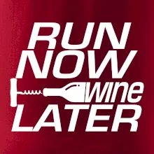 Run now Wine later Run now Wine later