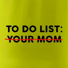 To do list: Your mom