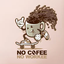 No cofee no workee No cofee no workee