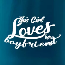 This Girl Loves her Boyfriend This Girl Loves her Boyfriend