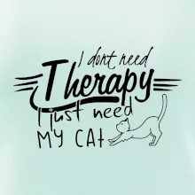 I dont need therapy - i need my cat I dont need therapy - i need my cat
