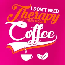 I don't need therapy coffee I don't need therapy coffee
