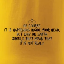 Of course it is happening inside your head