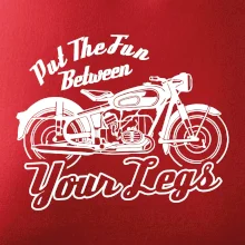 Put The Fun Between Your Legs Moto Put The Fun Between Your Legs Moto