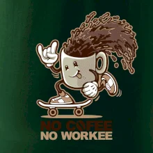 No cofee no workee No cofee no workee