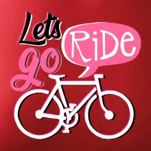Lets go ride Lets go ride