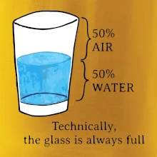 Technically, the glass is always full Technically, the glass is always full