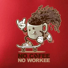 No cofee no workee No cofee no workee