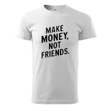 Make money not friends tiskací Make money not friends tiskací