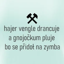 Hajer vengle drancuje a gnojočkum pluje bo se přidoł na zymba