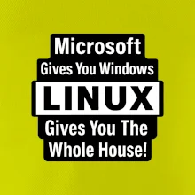 Microsoft Gives You Windows LINUX Gives You The Whole House!