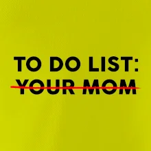 To do list: Your mom
