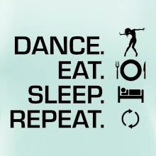 Dance eat sleep repeat - holka Dance eat sleep repeat - holka