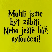 Mohli jsme být zabiti. Nebo ještě hůř vyloučeni