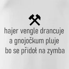 Hajer vengle drancuje a gnojočkum pluje bo se přidoł na zymba