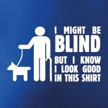 I might be blind I might be blind