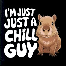 Capybara I'm Just a Chill Guy Capybara I'm Just a Chill Guy