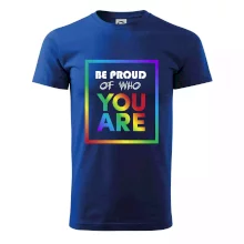 Be proud of who you are Be proud of who you are