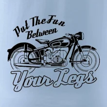 Put The Fun Between Your Legs Moto Put The Fun Between Your Legs Moto