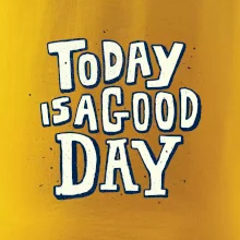 Today is a good day Today is a good day