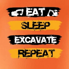 Eat Sleep Excavate Repeat