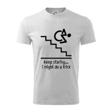 Keep staring i might do a trick Keep staring i might do a trick