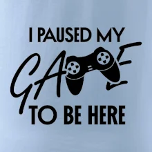 I paused my game to be here