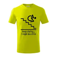 Keep staring i might do a trick