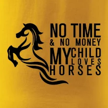 No time no money my child loves horses