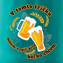 V tomto tričku môžem vypiť piva koľko chcem V tomto tričku môžem vypiť piva koľko chcem