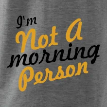 I'm not a morning person I'm not a morning person
