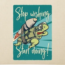 Stop wishing start doing korytnačka