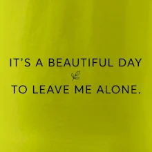 It's a beautiful day to leave me alone.