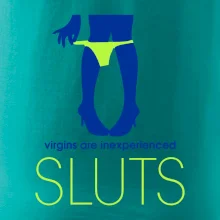 Sluts  virgins are inexperienced