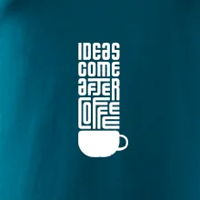 Ideas come after coffee