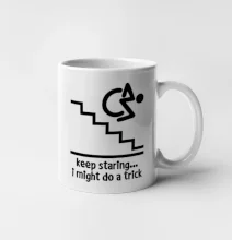 Keep staring i might do a trick Keep staring i might do a trick