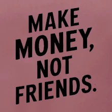Make money not friends tiskací