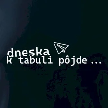Dneska k tabuli pôjde