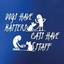 Dogs have masters, cats have staff Dogs have masters, cats have staff
