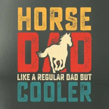 Horse dad like a regular dad but cooler Horse dad like a regular dad but cooler