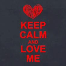 Keep calm and love me Keep calm and love me