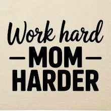 Work hard mom harder