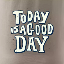 Today is a good day Today is a good day