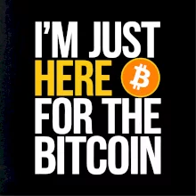 I'm just here for the Bitcoin I'm just here for the Bitcoin