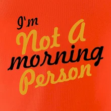 I'm not a morning person