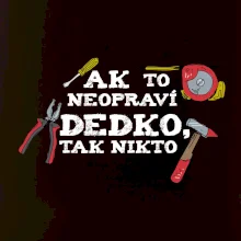Ak to neopraví dedko, tak nikto farebné Ak to neopraví dedko, tak nikto farebné