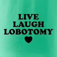 Live laugh lobotomy